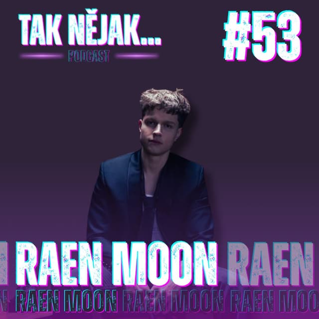 RAEN MOON: Pro úspěch se nesmí člověk vymlouvat. | Tak nějak... Podcast #53